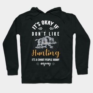 it's okay if you don't like hunting, It's a smart people hobby anyway Hoodie